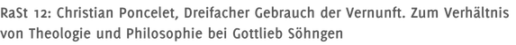 RaSt 12: Christian Poncelet, Dreifacher Gebrauch der Vernunft. Zum Verhältnis von Theologie und Philosophie bei Gottlieb Söhngen