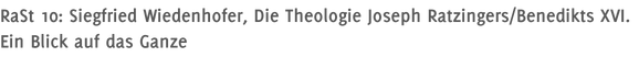 RaSt 10: Siegfried Wiedenhofer, Die Theologie Joseph Ratzingers/Benedikts XVI. Ein Blick auf das Ganze