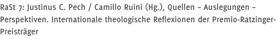 RaSt 7: Justinus C. Pech / Camillo Ruini (Hg.), Quellen – Auslegungen – Perspektiven. Internationale theologische Reflexionen der Premio-Ratzinger-Preisträger