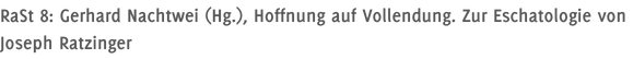 RaSt 8: Gerhard Nachtwei (Hg.), Hoffnung auf Vollendung. Zur Eschatologie von Joseph Ratzinger