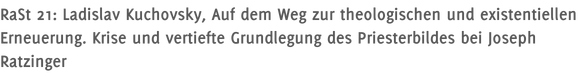 RaSt 21: Ladislav Kuchovsky, Auf dem Weg zur theologischen und existentiellen Erneuerung. Krise und vertiefte Grundlegung des Priesterbildes bei Joseph Ratzinger