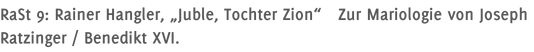 RaSt 9: Rainer Hangler, „Juble, Tochter Zion“   Zur Mariologie von Joseph Ratzinger / Benedikt XVI.