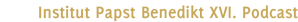 Institut Papst Benedikt XVI. Podcast